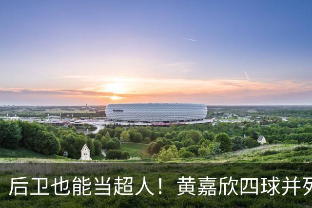 后卫也能当超人！黄嘉欣四球并列世界杯射手榜首