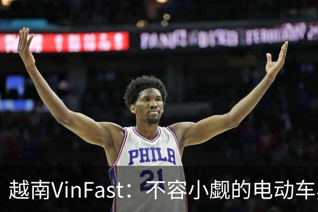 越南VinFast：不容小觑的电动车黑马